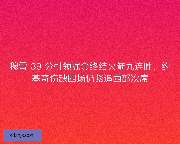 穆雷 39 分引领掘金终结火箭九连胜，约基奇伤缺四场仍紧追西部次席